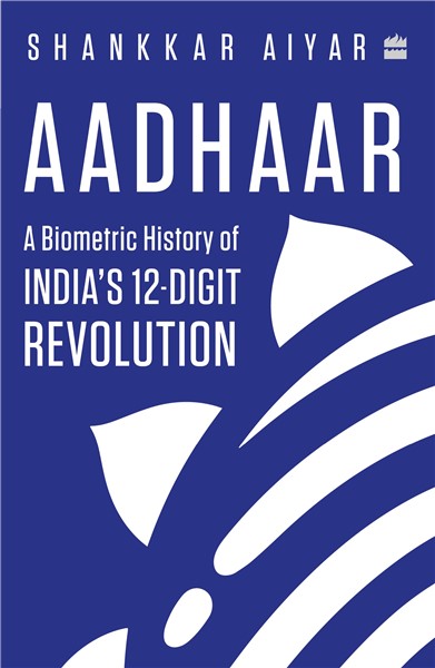 Aadhaar: A Biometric History of India’s 12Digit Revolution