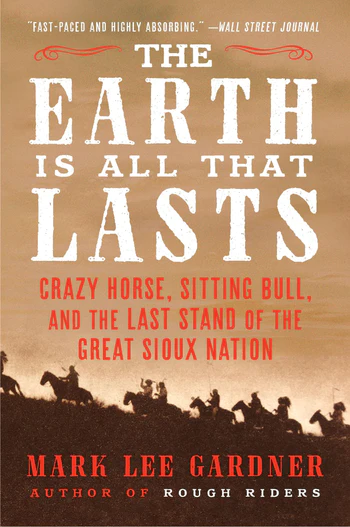 The Earth Is All That Lasts Crazy Horse, Sitting Bull, and the Last Stand of the Great Sioux Nation