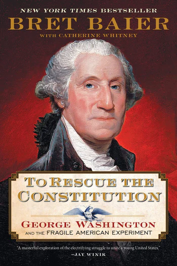 To Rescue the Constitution George Washington and the Fragile American Experiment