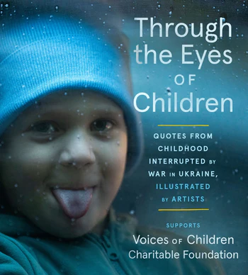 Through the Eyes of Children Quotes from Childhood Interrupted by War in Ukraine, Illustrated by Artists