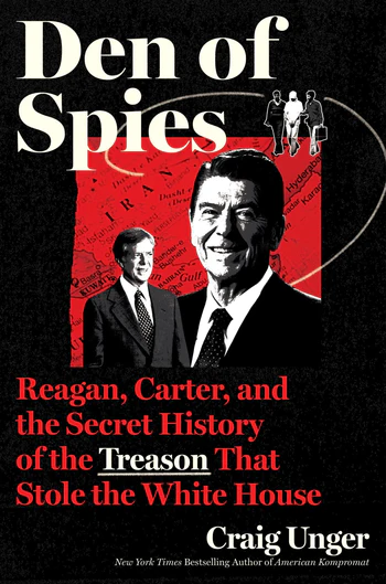 Den of Spies Reagan, Carter, and the Secret History of the Treason That Stole the White House