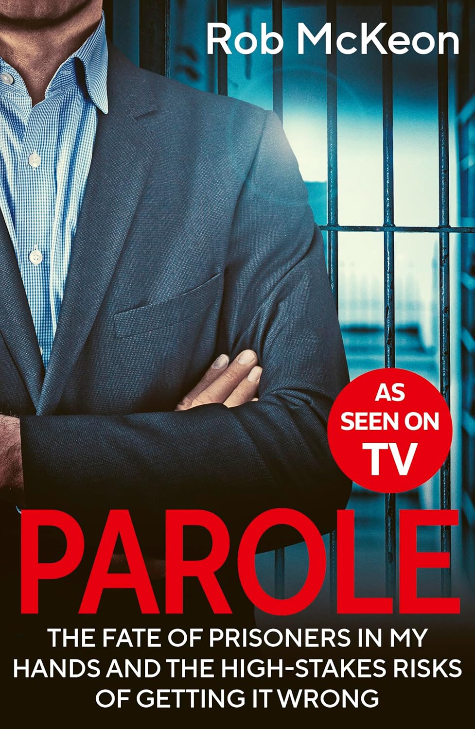 Parole The Fate of Prisoners in My Hands and the High-stakes Risks of Getting it Wrong – As Seen on TV