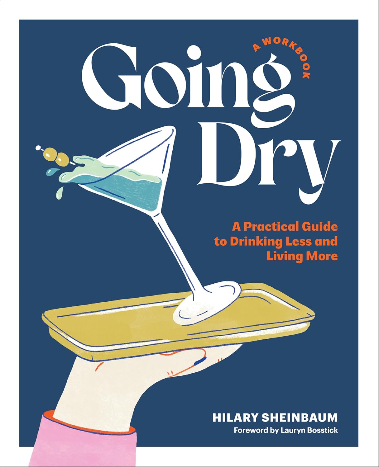 Going Dry: A Workbook A Practical Guide to Drinking Less and Living More