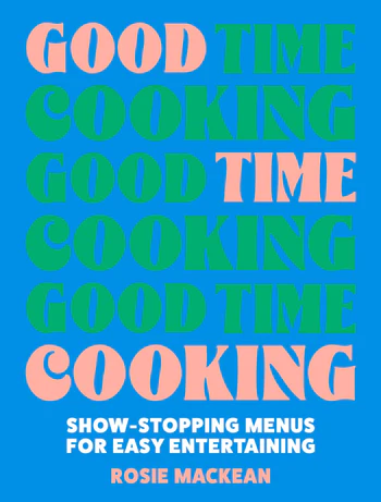 Good Time Cooking Show-stopping menus for easy entertaining