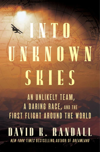 Into Unknown Skies An Unlikely Team, a Daring Race, and the First Flight Around the World