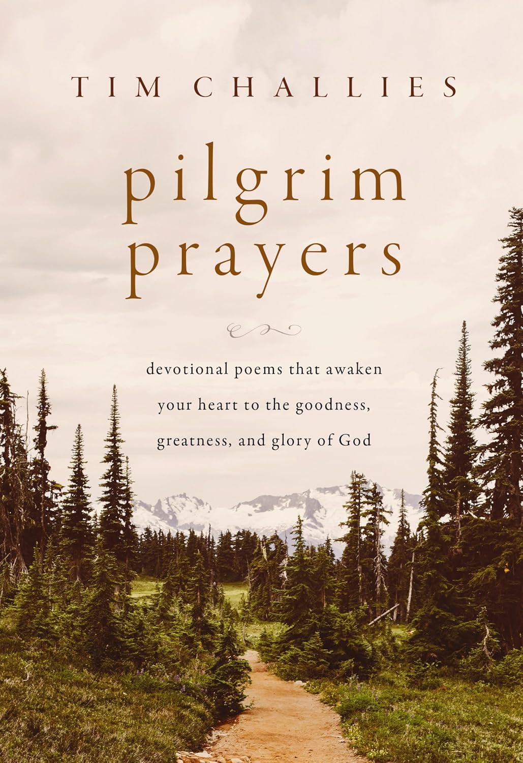 Pilgrim Prayers Devotional Poems That Awaken Your Heart to the Goodness, Greatness, and Glory of God