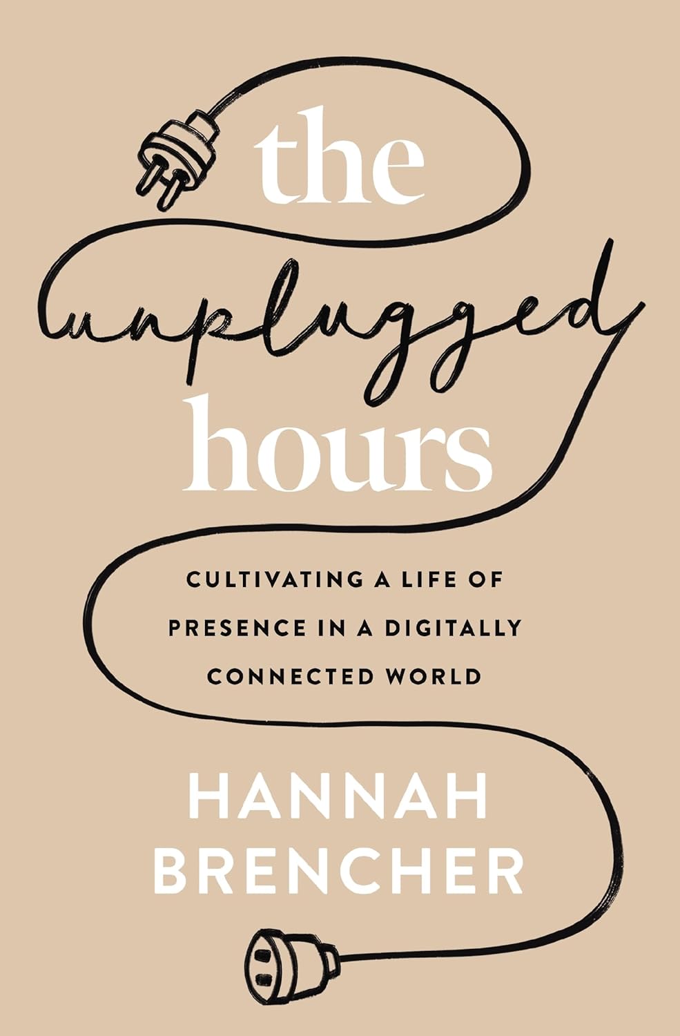The Unplugged Hours Cultivating a Life of Presence in a Digitally Connected World
