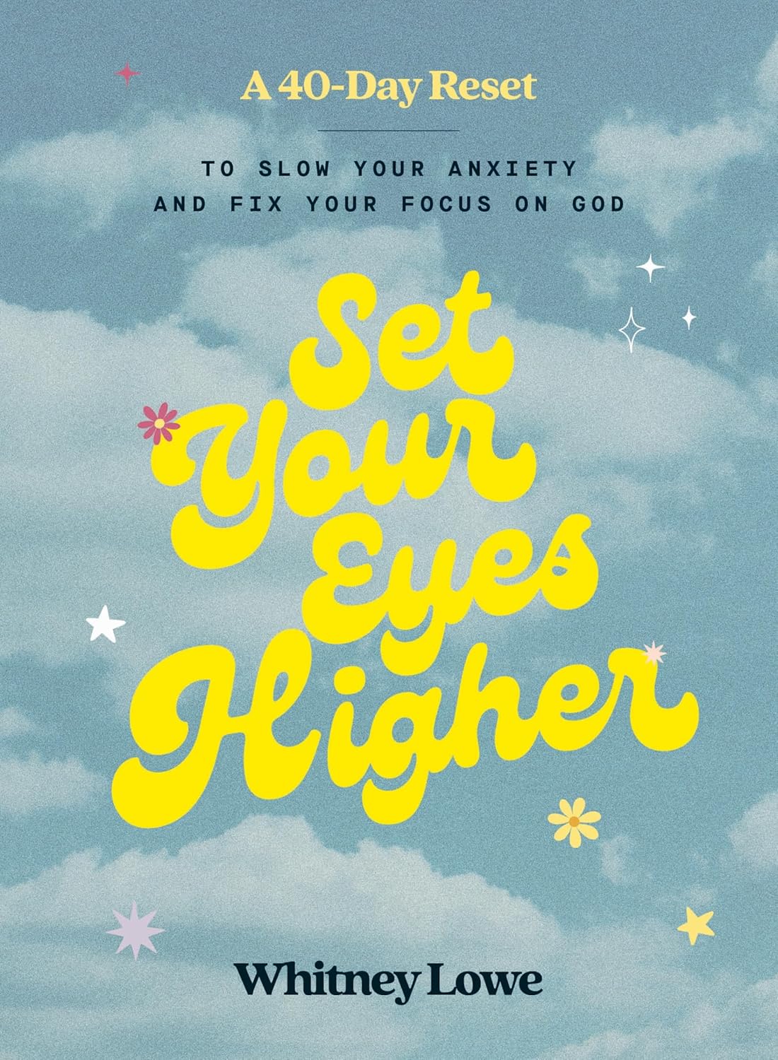 Set Your Eyes Higher A 40-Day Reset to Slow Your Anxiety and Fix Your Focus on God (A Devotional)