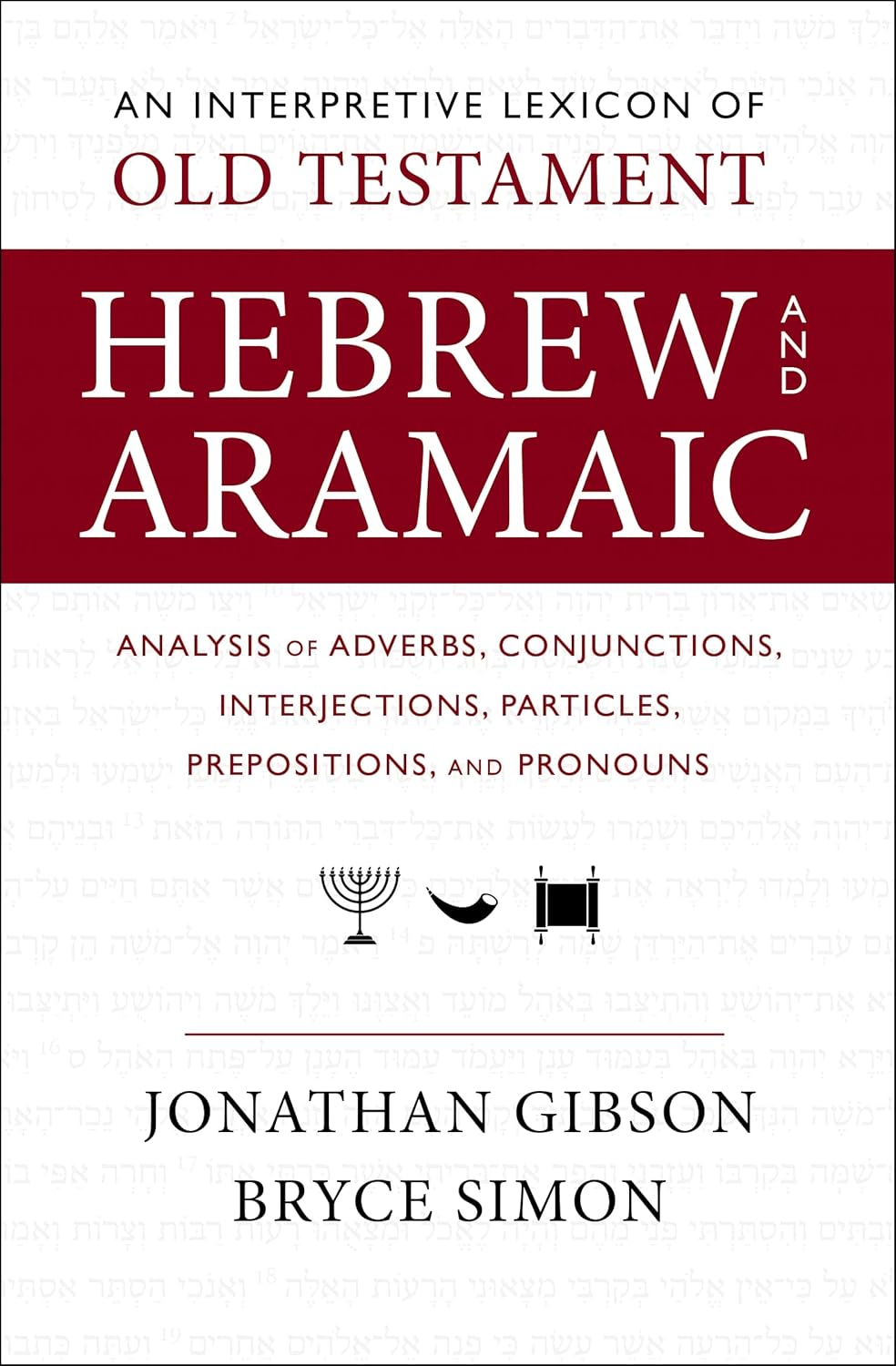 An Interpretive Lexicon of Old Testament Hebrew and Aramaic Analysis of Adverbs, Conjunctions, Interjections, Particles, Prepositions, and Pronouns