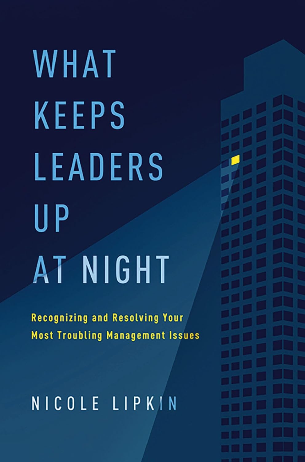 What Keeps Leaders Up at Night Recognizing and Resolving Your Most Troubling Management Issues