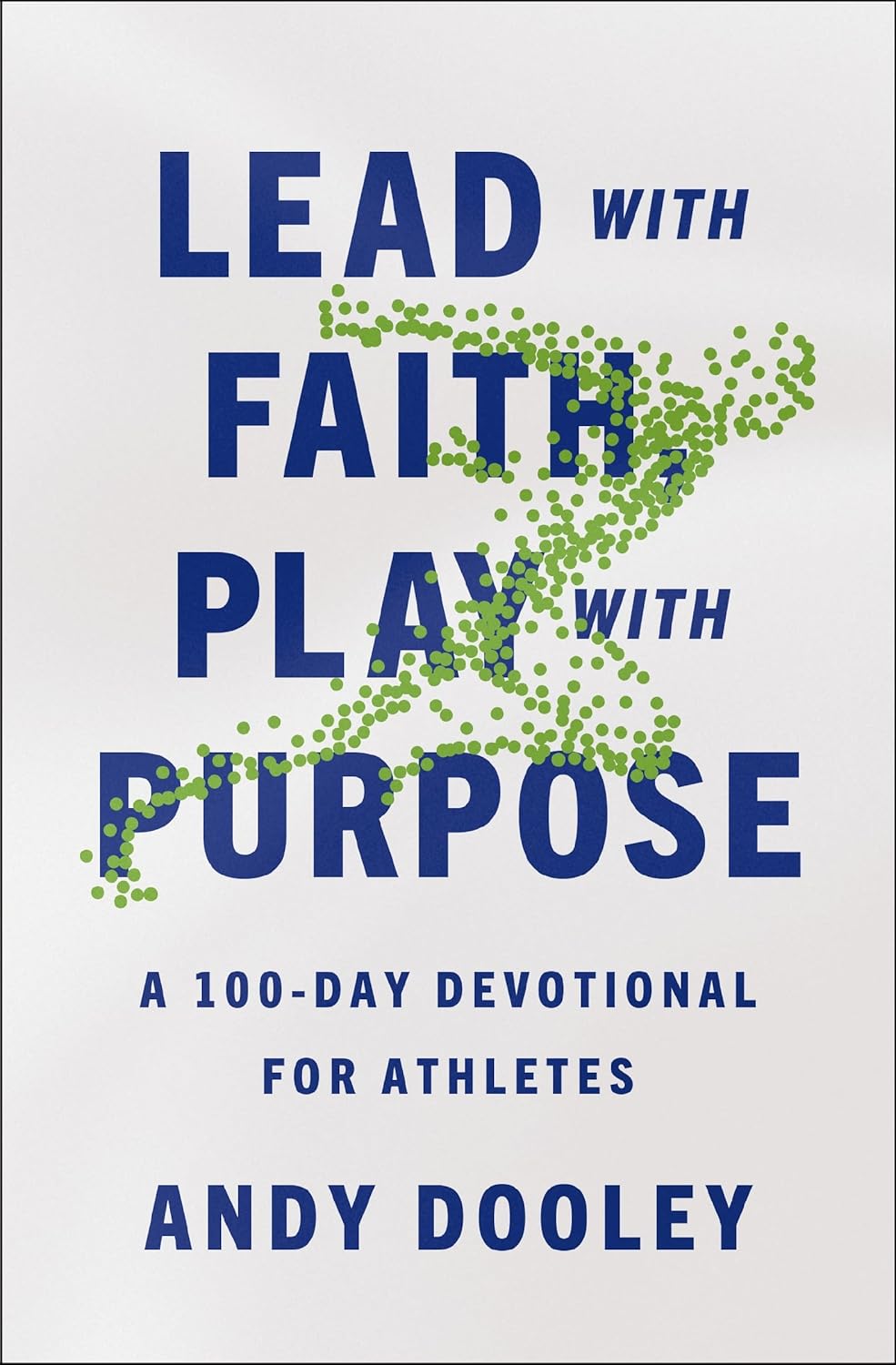 Lead with Faith, Play with Purpose A 100-Day Devotional for Athletes