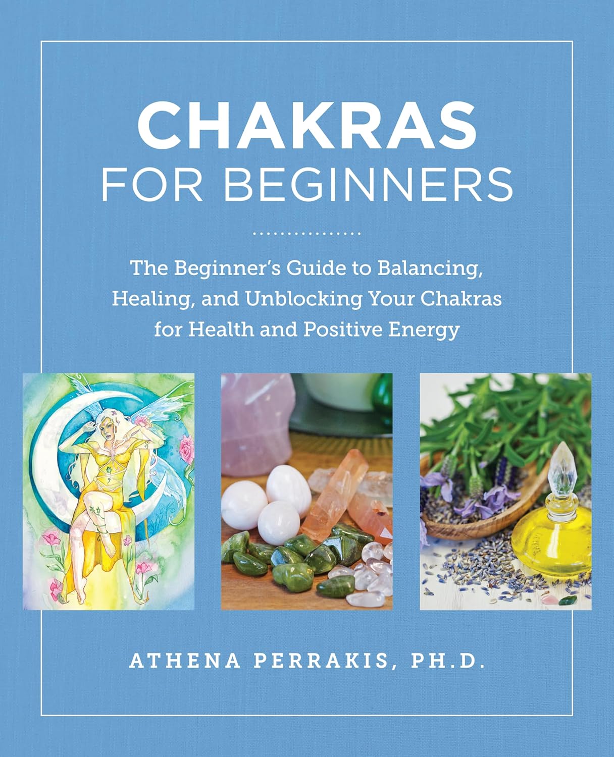 Chakras for Beginners The Beginner's Guide to Balancing, Healing, and Unblocking Your Chakras for Health and Positive Energy