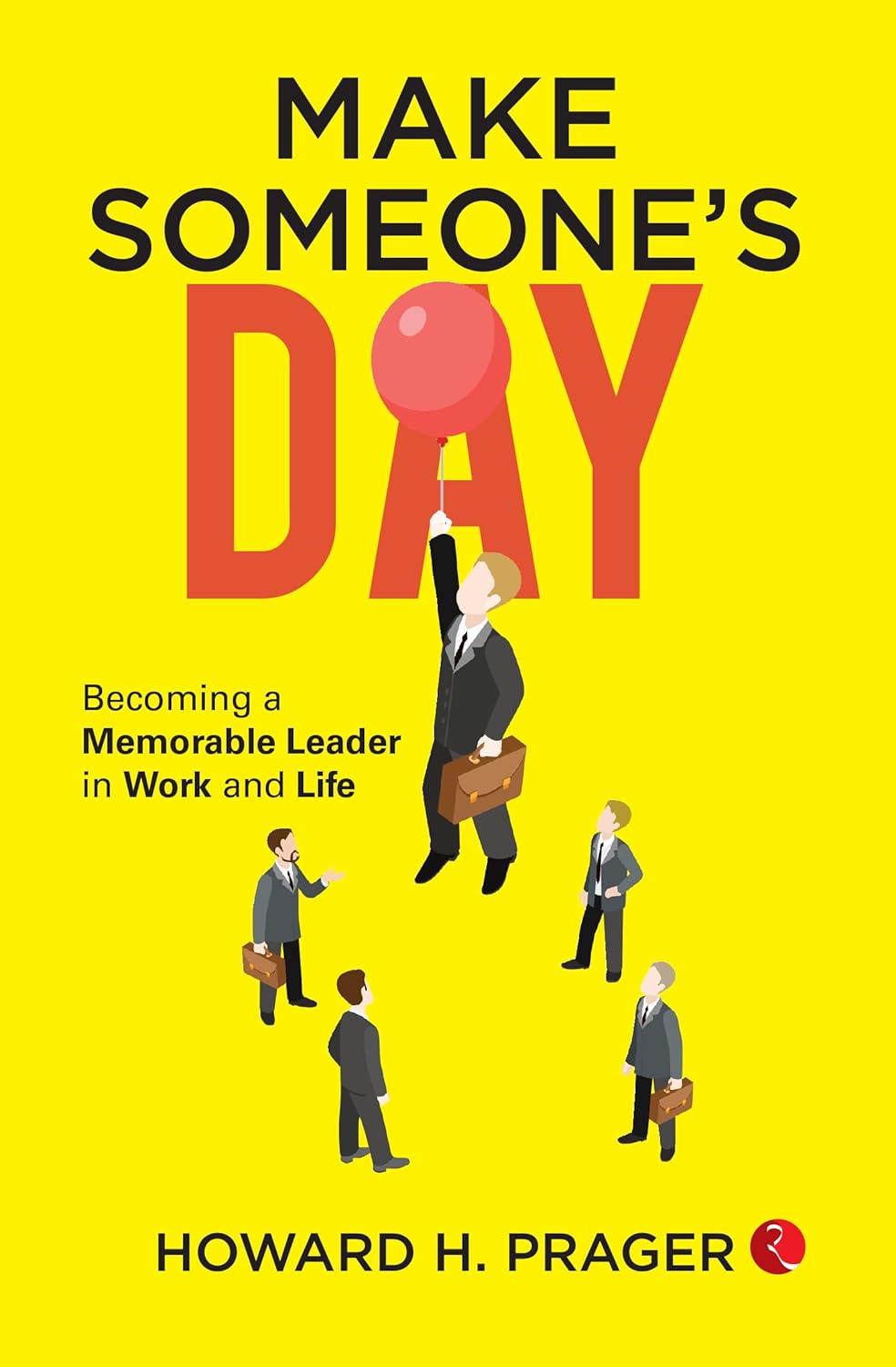 Make Someone’s Day Becoming a Memorable Leader in  Work and Life