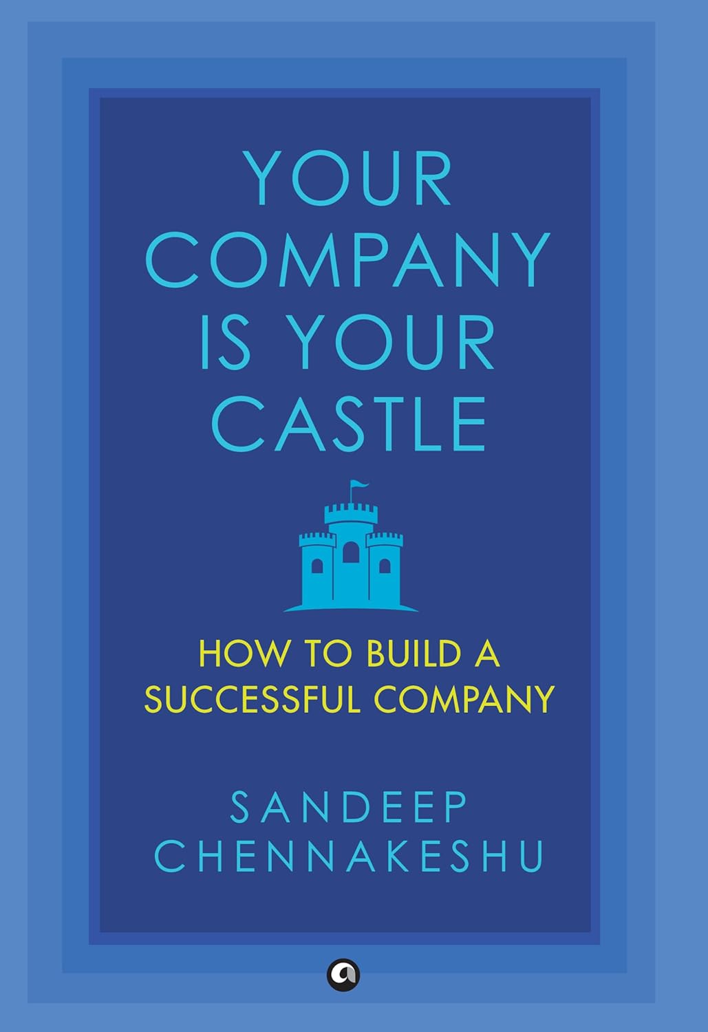 Your Company Is Your  Castle How to Build a Successful Company