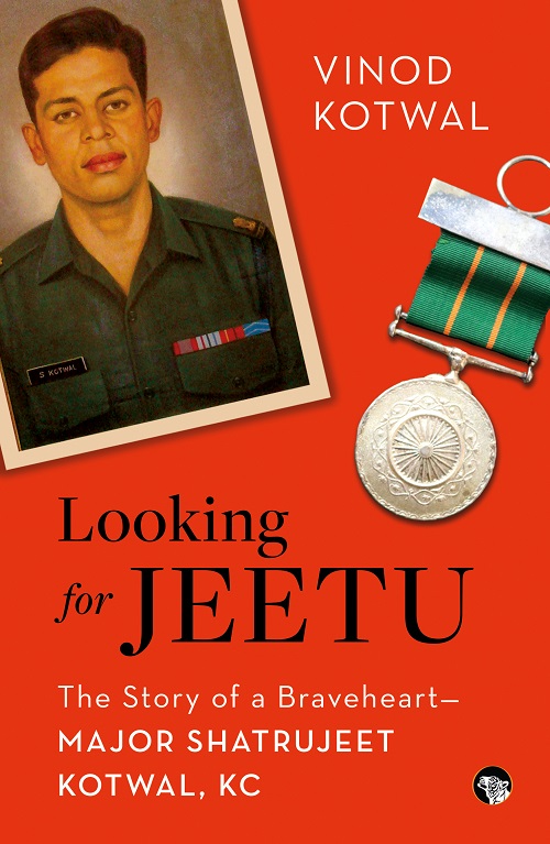 LOOKING FOR JEETU THE STORY OF A BRAVEHEART— MAJOR SHATRUJEET KOTWAL, KC