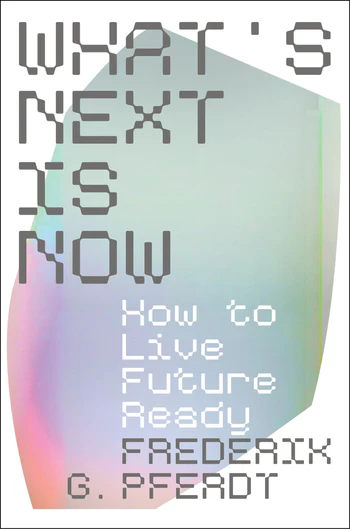 What's Next Is Now How to Live Future Ready