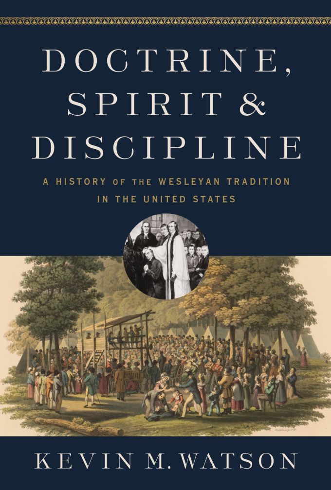 Doctrine, Spirit, and Discipline A History of the Wesleyan Tradition in the United States