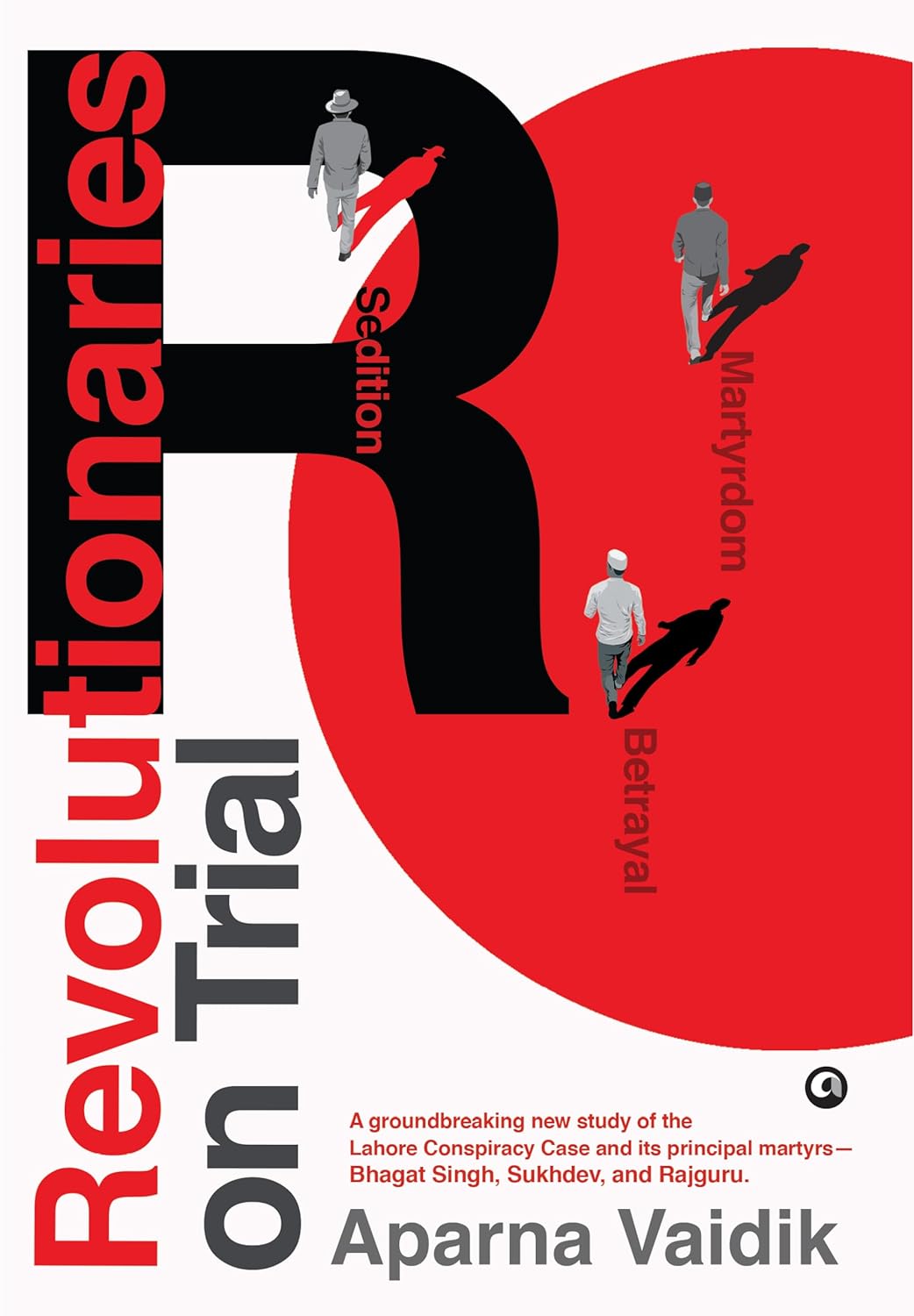 Revolutionaries On Trial Sedition, Betrayal, And Martyrdom