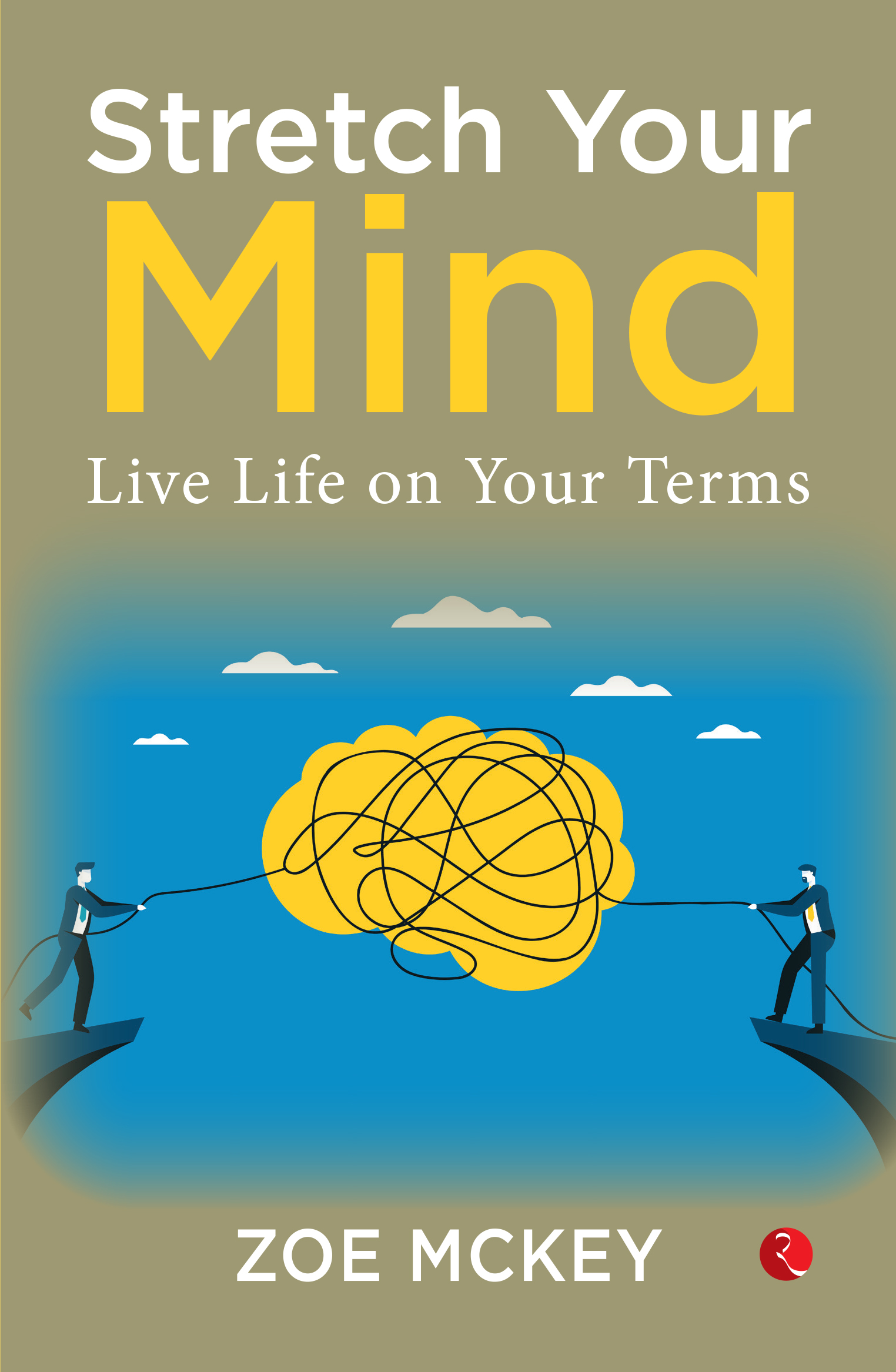 STRETCH YOUR MIND: LIVE LIFE ON YOUR TERMS