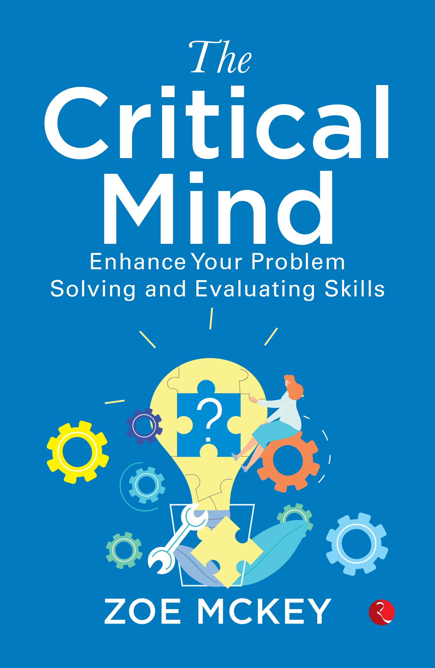 THE CRITICAL MIND: ENHANCE YOUR PROBLEM SOLVING AND EVALUATING SKILLS