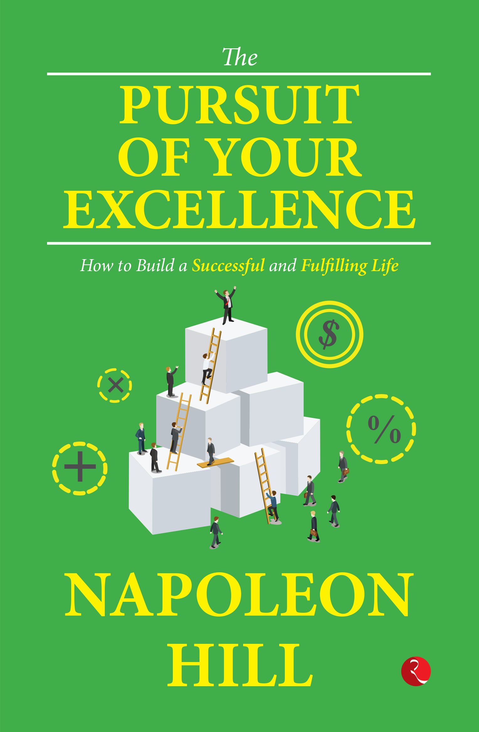 THE PURSUIT OF YOUR EXCELLENCE: HOW TO BUILD A SUCCESSFUL AND FULFILLING LIFE