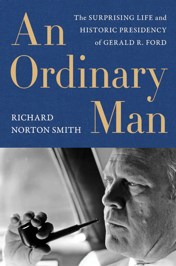 An Ordinary Man The Surprising Life and Historic Presidency of Gerald R. Ford
