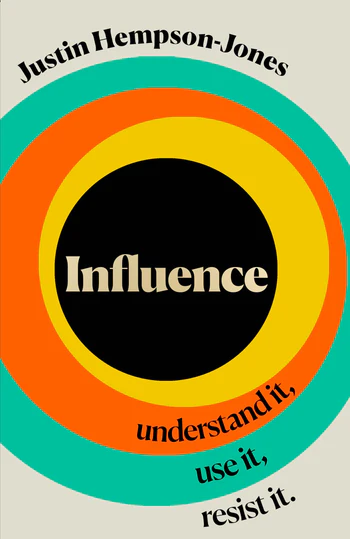 Influence Understand it, Use it, Resist it