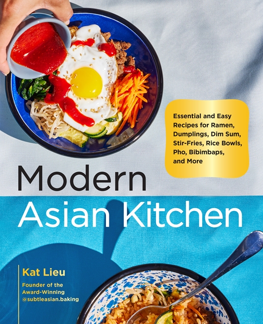 Modern Asian Kitchen Essential and Easy Recipes for Ramen, Dumplings, Dim Sum, Stir-Fries, Rice Bowls, Pho, Bibimbaps, and More