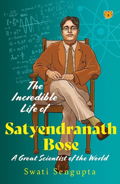 THE INCREDIBLE LIFE OF SATYENDRANATH BOSE A GREAT SCIENTIST OF THE WORLD