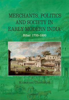Merchants, Politics and Society in Early Modern India: Bihar: 1733-1820