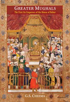Greater Mughals: The First Six Emperors of the House of Babur