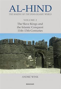 Al-Hind: The Making of the Indo-Islamic World (Vol. 2), The Slave Kings and the Islamic Conquest 11th-13th Centuries
