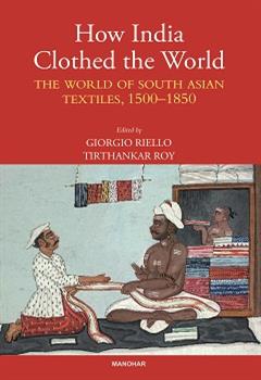 How India Clothed the World: The World of South Asian Textiles, 1500-1850