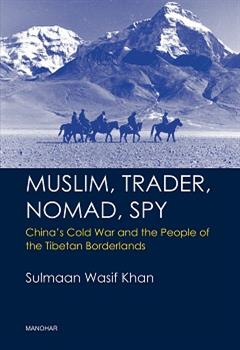 Muslim, Trader, Nomad, Spy: China's Cold War and the People of the Tibetan Borderlands