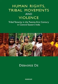 Human Rights, Tribal Movements and Violence: Tribal Tenacity in the Twenty-first Century in Central Eastern India