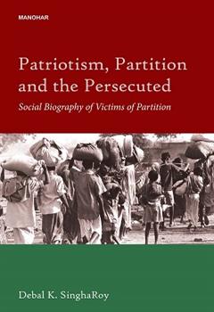 Patriotism, Partition and the Persecuted: Social Biography of Victims of Partition