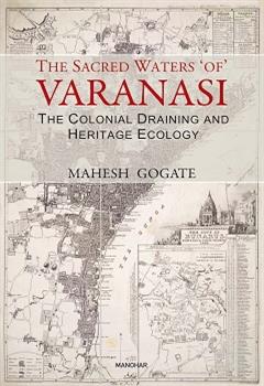 The Sacred Waters 'of' Varanasi: The Colonial Draining and Heritage Ecology