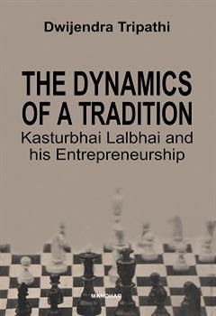 The Dynamics of a Tradition: Kasturbhai Lalbhai and his Entrepreneurship