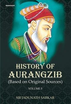 History of Aurangzib (Based on Original Sources) (Vol. 5)