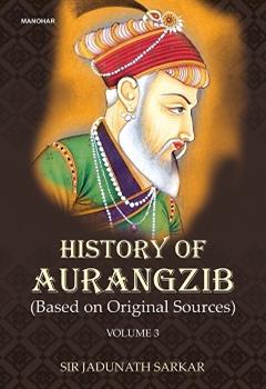 History of Aurangzib (Based on Original Sources) (Vol. 3)