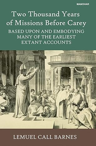 Two Thousand Years of Missions Before Carey: Based Upon and Embodying Many of the Earliest Extant Accounts