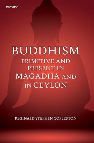 Buddhism: Primitive and Present in Magadha and in Ceylon