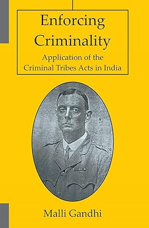 Enforcing Criminality: Application of the Criminal Tribes Acts in India