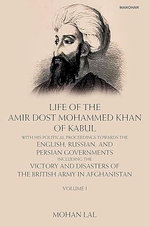 Life of the Amir Dost Mohammed Khan of Kabul, Vol 1