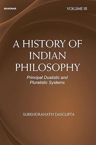 A History of Indian Philosophy: Principal Dualistic and Pluralistic Systems (Volume III)