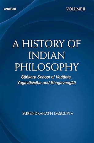 A History of Indian Philosophy: Sankara School of Vedanta Yogavasistha and Bhagavadgita (Volume II)