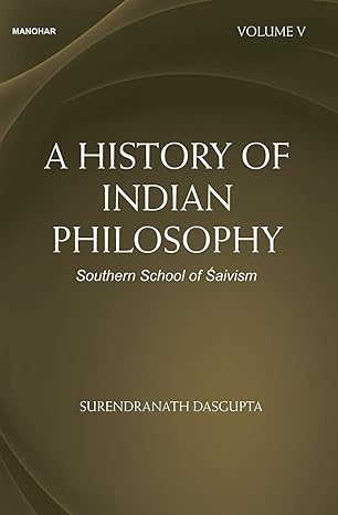 A History of Indian Philosophy: Southern School of Saivism (Volume V)