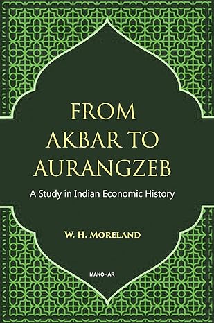 From Akbar to Aurangzeb: A Study in Indian Economic History