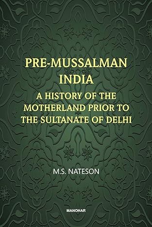 Pre-Mussalman India: A History of the Motherland and Prior to the Sultanate of Delhi