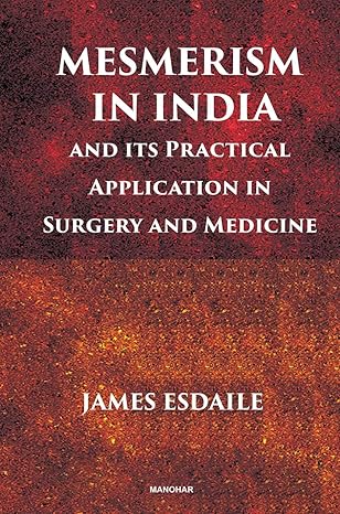 Mesmerism in India and Its Practical Application in Surgery and Medicine